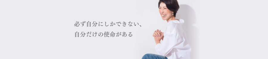 必ず自分にしかできない、自分だけの使命がある